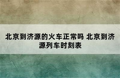 北京到济源的火车正常吗 北京到济源列车时刻表